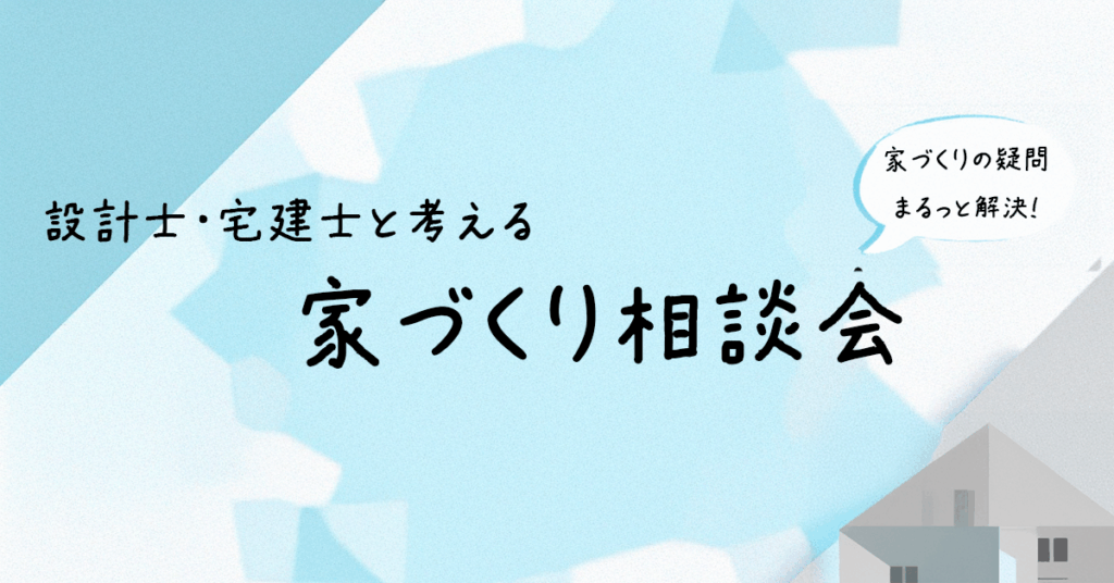 【建築士と宅建士と考える】家づくり相談会
