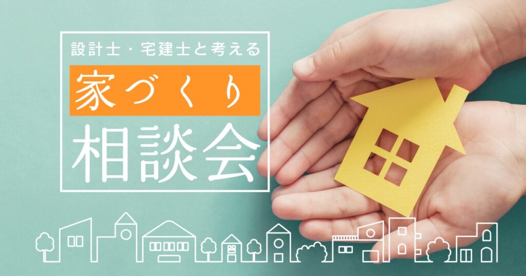 【建築士と宅建士と考える】家づくり相談会